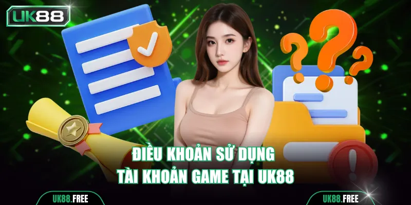 Điều khoản sử dụng tài khoản game tại UK88