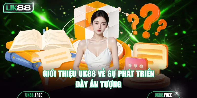 Giới thiệu UK88 về sự phát triển đầy ấn tượng