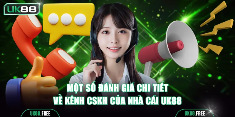 Một số đánh giá chi tiết về kênh CSKH của nhà cái UK88