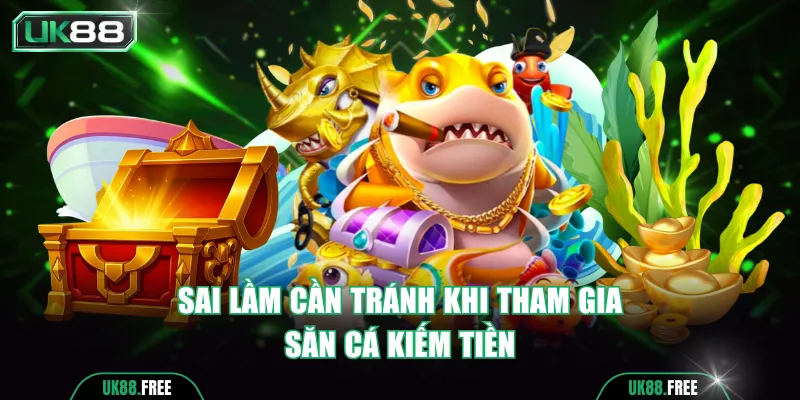 Sai lầm cần tránh khi tham gia săn cá kiếm tiền